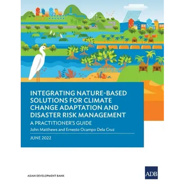 Integrating Nature-Based Solutions for Climate Change Adaptation and Disaster Risk Management: A Practitioner's Guide