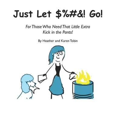 Just Let $%#&! Go! For those who need that little extra kick in the pants!