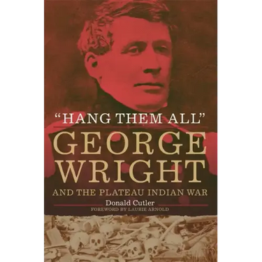 "Hang Them All": George Wright and the Plateau Indian War
