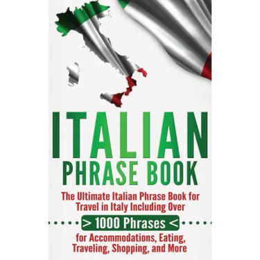 Italian Phrase Book: The Ultimate Italian Phrase Book for Travel in Italy Including Over 1000 Phrases for Accommodations, Eating, Traveling