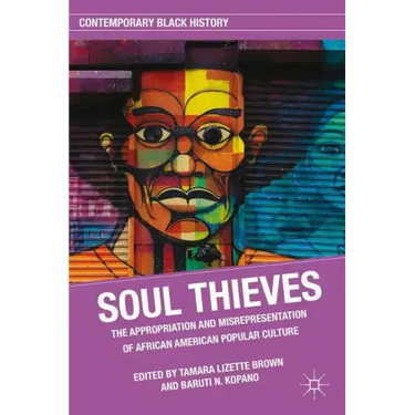 Soul Thieves: The Appropriation and Misrepresentation of African American Popular Culture