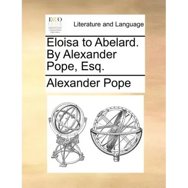 Eloisa to Abelard. by Alexander Pope, Esq.