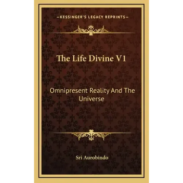 The Life Divine V1: Omnipresent Reality and the Universe