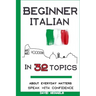 Beginner Italian in 32 Topics: Speak with Confidence About Everyday Matters.