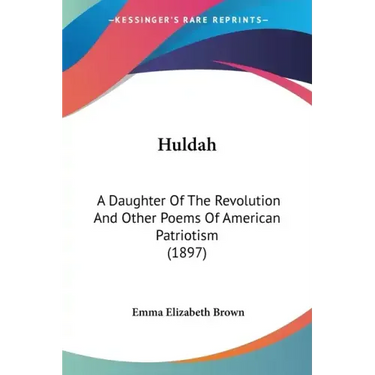 Huldah: A Daughter Of The Revolution And Other Poems Of American Patriotism (1897)