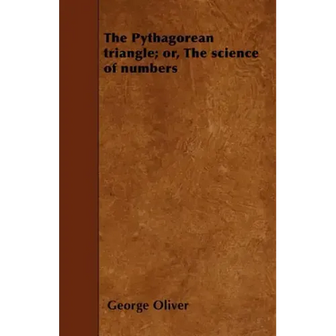 The Pythagorean triangle; or, The science of numbers