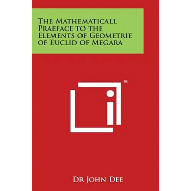 The Mathematicall Praeface to the Elements of Geometrie of Euclid of Megara