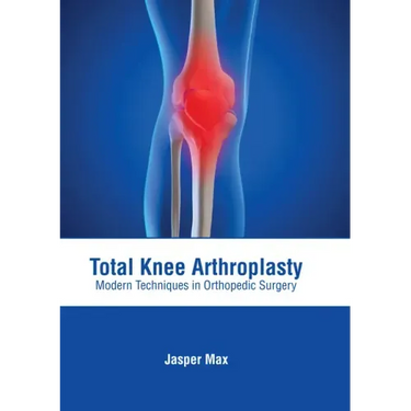 Total Knee Arthroplasty: Modern Techniques in Orthopedic Surgery