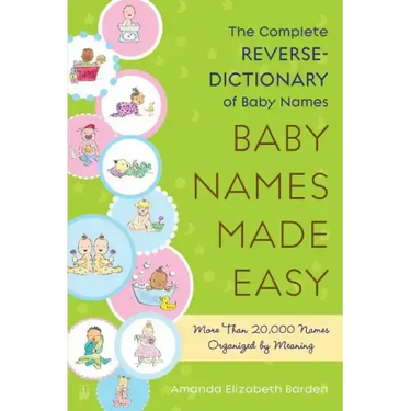 Baby Names Made Easy: The Complete Reverse-Dictionary of Baby Names