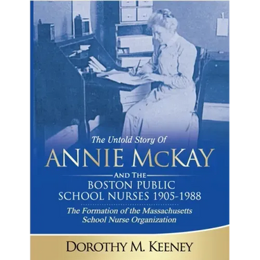 The Untold Story of ANNIE MCKAY and The Boston Public School Nurses 1905-1988: The Formation of the Massachusetts School Nurse Organization