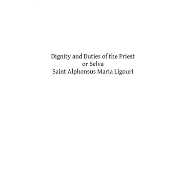 Dignity and Duties of the Priest or Selva: A Collection of Materials for Ecclesiastical Retreats. Rule of Life and Spiritual Rules
