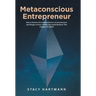 Metaconscious Entrepreneur: How to Harness the Unlimited Power of Consciousness and Energy to Grow a Wildly Successful Business That Changes the World