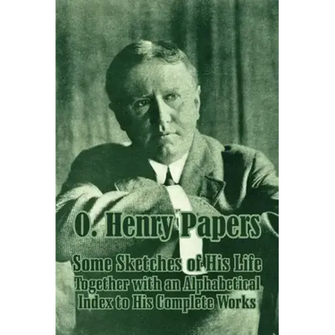 O. Henry Papers: Some Sketches of His Life Together with an Alphabetical Index to His Complete Works