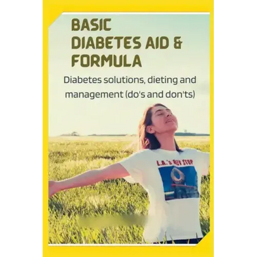 Basic Diabetes Aid and Formula: Diabetes solutions, dieting and management (do's and don'ts)
