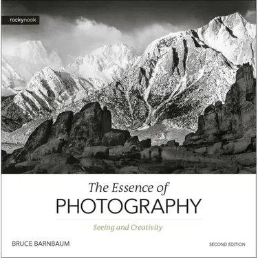 The Essence of Photography, 2nd Edition: Seeing and Creativity