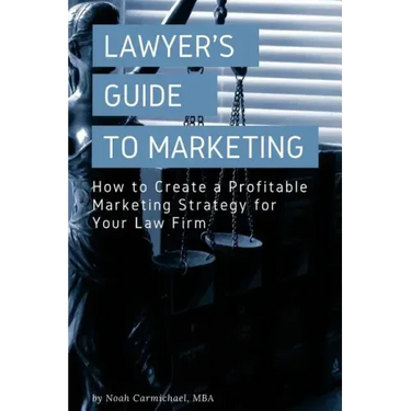 A Lawyer's Guide to Marketing: How to Create a Profitable Marketing Strategy for Your Law Firm