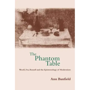 The Phantom Table: Woolf, Fry, Russell and the Epistemology of Modernism
