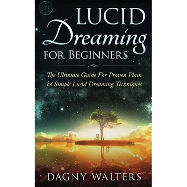 Lucid Dreaming for Beginners: The Ultimate Guide For Proven Plain & Simple Lucid Dreaming Techniques