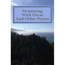 Swimming With Orcas: And Other Poems