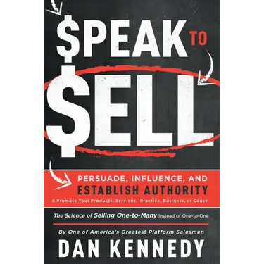 Speak to Sell: Persuade, Influence, and Establish Authority & Promote Your Products, Services, Practice, Business, or Cause