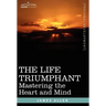 The Life Triumphant: Mastering the Heart and Mind