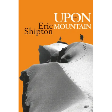 Upon That Mountain: The First Autobiography of the Legendary Mountaineer Eric Shipton