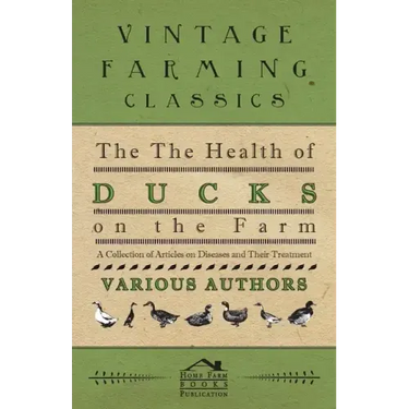 The Health of Ducks on the Farm - A Collection of Articles on Diseases and Their Treatment