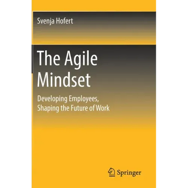 The Agile Mindset: Developing Employees, Shaping the Future of Work