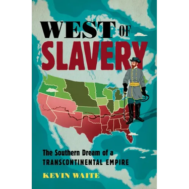 West of Slavery: The Southern Dream of a Transcontinental Empire