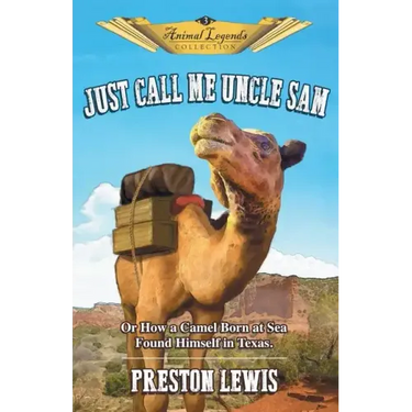 Just Call Me Uncle Sam: Or How a Camel Born at Sea Found Himself in Texas