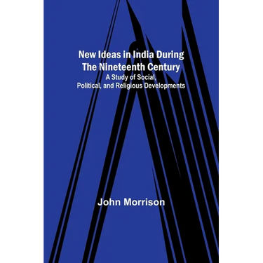 New Ideas in India During the Nineteenth Century; A Study of Social, Political, and Religious Developments