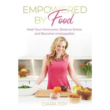 Empowered by Food: Heal Your Hormones, Balance Stress, and Become Unstoppable