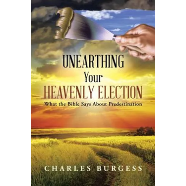 Unearthing Your Heavenly Election: What the Bible Says about Predestination