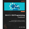 Qt 6 C++ GUI Programming Cookbook - Third Edition: Practical recipes for building cross-platform GUI applications, widgets, and animations with Qt 6