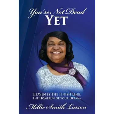 You Are Not Dead Yet: Heaven Is The Finish Line The Homerun of Your Dreams