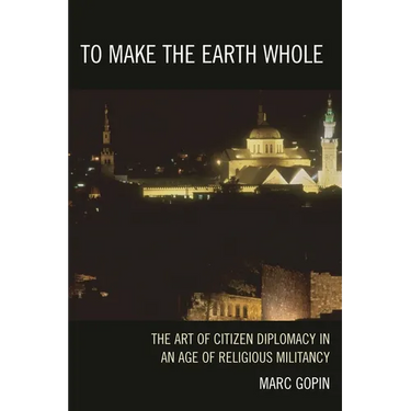To Make the Earth Whole: The Art of Citizen Diplomacy in an Age of Religious Militancy