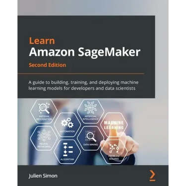 Learn Amazon SageMaker - Second Edition: A guide to building, training, and deploying machine learning models for developers and data scientists