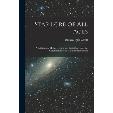 Star Lore of all Ages; a Collection of Myths, Legends, and Facts Concerning the Constellations of the Northern Hemisphere