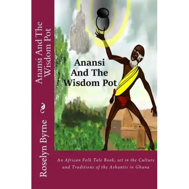 Anansi And The Wisdom Pot: An African Folk Tale Book, set in the Culture and Traditions of the Ashantis in Ghana