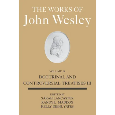The Works of John Wesley Volume 14: Doctrinal and Controversial Treatises III