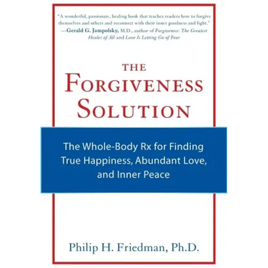The Forgiveness Solution: The Whole-Body RX for Finding True Happiness, Abundant Love, and Inner Peace