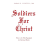 Soldiers For Christ: How to be Fully Equipped for Spiritual Battle