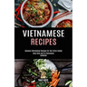 Vietnamese Recipes: Genuine Vietnamese Recipes for the Entire Family (Keep Calm and Try Vietnamese Cookbook)