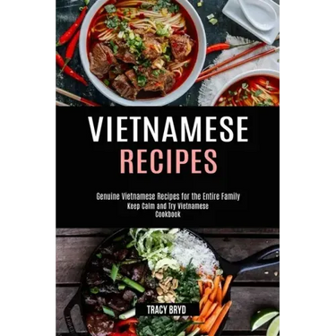 Vietnamese Recipes: Genuine Vietnamese Recipes for the Entire Family (Keep Calm and Try Vietnamese Cookbook)