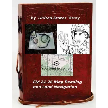 FM 21-26 Map Reading and Land Navigation by: United States Army