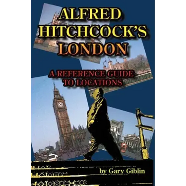 Alfred Hitchcock's London A Reference Guide to Locations