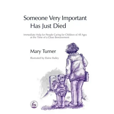Someone Very Important Has Just Died: Immediate Help for People Caring for Children of All Ages at the Time of a Close Bereavement