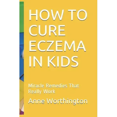 How to Cure Eczema in Kids: Miracle Remedies That Really Work