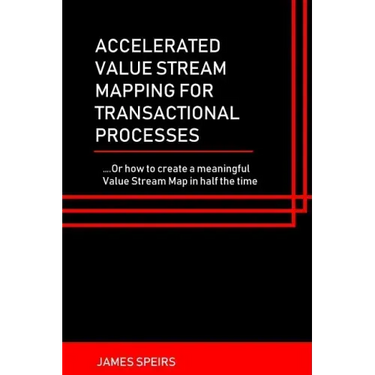 Accelerated Value Stream Mapping for Transactional Processes: ....Or how to create a meaningful Value Stream Map in half the time