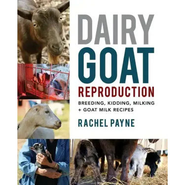 Dairy Goat Reproduction: Breeding, Birthing, and Milking + Goat Milk Recipes